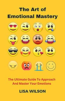 The Art of Emotional Mastery: The Ultimate Guide To Approach And Master Your Emotions - Epub + Converted Pdf